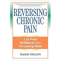 Reversing Chronic Pain: A 10-Point All-Natural Plan for Lasting Relief Reversing Chronic Pain: A 10-Point All-Natural Plan for Lasting Relief Paperback