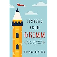 Lessons from Grimm: How to Write a Fairy Tale (Lessons From Grimm Series)