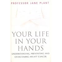 Your Life In Your Hands: Understanding, Preventing, and Overcoming Breast Cancer Your Life In Your Hands: Understanding, Preventing, and Overcoming Breast Cancer Kindle Hardcover Paperback
