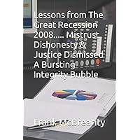 Lessons from The Great Recession 2008..... Mistrust Dishonesty & Justice Dismissed A Bursting Integrity Bubble