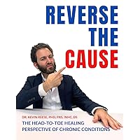 Reverse The Cause: The Head-To-Toe Healing Perspective of Chronic Conditions Reverse The Cause: The Head-To-Toe Healing Perspective of Chronic Conditions Paperback Audible Audiobook Kindle