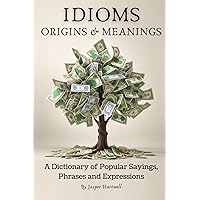 IDIOMS Origins & Meanings: A Dictionary of Popular Sayings, Phrases & Expressions: Etymology of the Study and History behind 'Why Do We Say That' (A ... Collection - IDIOMS: Origins & Meanings) IDIOMS Origins & Meanings: A Dictionary of Popular Sayings, Phrases & Expressions: Etymology of the Study and History behind 'Why Do We Say That' (A ... Collection - IDIOMS: Origins & Meanings) Paperback Kindle Hardcover