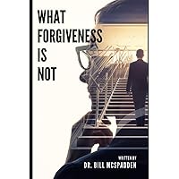 What Forgiveness Is Not What Forgiveness Is Not Paperback Kindle