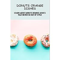Donuts Orange Dishes: Learn About Donuts Orange Dishes That Never Go Out Of Style