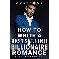 How to Write a Bestselling Billionaire Romance: From Character Creation to Market Domination (Master Writing Romance Books to Chart-Topping Novels)