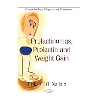 Prolactinomas, Prolactin and Weight Gain (Cancer Etiology, Diagnosis and Treatments) Prolactinomas, Prolactin and Weight Gain (Cancer Etiology, Diagnosis and Treatments) Paperback
