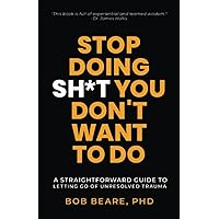 Stop Doing Sh*t You Don't Want to Do: A Straightforward Guide to Letting Go of Unresolved Trauma Stop Doing Sh*t You Don't Want to Do: A Straightforward Guide to Letting Go of Unresolved Trauma Paperback Audible Audiobook Kindle