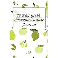 30 Day Green Smoothie Cleanse Journal: Daily Log Book For Diet Cleanse & Detox For Health & Happiness - Juicing Recipe Book For Weight Loss To Write ... Low Fat Diet Tracker & Blank Recipe Pages