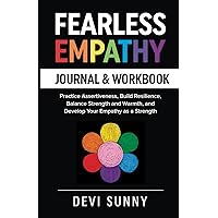 Fearless Empathy Journal & Work Book: Practice Assertiveness, Build Resilience, Balance Strength and Warmth, and Develop Your Empathy as a Strength