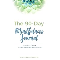 The 90-Day Mindfulness Journal: 10 Minutes a Day to Live in the Present Moment