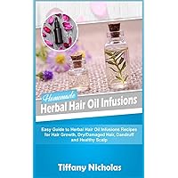 Homemade Herbal Hair Oil Infusions: Easy Guide to Herbal Hair Oil Infusions Recipes for Hair Growth, Dry/Damaged Hair, Dandruff and Healthy Scalp Homemade Herbal Hair Oil Infusions: Easy Guide to Herbal Hair Oil Infusions Recipes for Hair Growth, Dry/Damaged Hair, Dandruff and Healthy Scalp Paperback Kindle