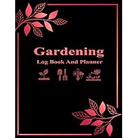 Garden Log Book: Monthly Gardening Organizer Journal To Record Plants Profiles Details and Growing Notes