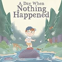 A Day When Nothing Happened: Discovering Wonder on a Family Nature Hike A Day When Nothing Happened: Discovering Wonder on a Family Nature Hike Paperback Kindle