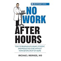 No Work After Hours: Tools to Maintain a Pleasant, Efficient, and Productive Clinic Without Work Before or After Hours No Work After Hours: Tools to Maintain a Pleasant, Efficient, and Productive Clinic Without Work Before or After Hours Paperback Kindle Hardcover