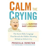 Calm the Crying: The Secret Baby Language That Reveals the Hidden Meaning Behind an Infant's Cry Calm the Crying: The Secret Baby Language That Reveals the Hidden Meaning Behind an Infant's Cry Paperback Kindle
