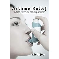 Asthma Relief: The Natural Breathing Cure and Effective Practices for Managing Asthma Attack Symptoms for Dummies Asthma Relief: The Natural Breathing Cure and Effective Practices for Managing Asthma Attack Symptoms for Dummies Paperback
