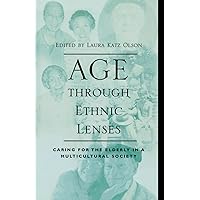 Age through Ethnic Lenses: Caring for the Elderly in a Multicultural Society Age through Ethnic Lenses: Caring for the Elderly in a Multicultural Society Kindle Hardcover Paperback