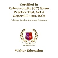Certified in Cybersecurity (CC) Exam Practice Test, Set A General Focus, ISC2: Full-Scope Question, Answer and Explanation