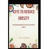 KEYS TO REDUICE OBESITY: GUIDES AND PRINCIPLE TO TOTALLY GET RID OF OBESITY KEYS TO REDUICE OBESITY: GUIDES AND PRINCIPLE TO TOTALLY GET RID OF OBESITY Paperback Kindle