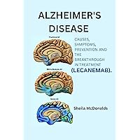 Alzheimer's Disease : Causes, symptoms , prevention and the breakthrough in treatment (LECANEMAB). Alzheimer's Disease : Causes, symptoms , prevention and the breakthrough in treatment (LECANEMAB). Kindle Paperback