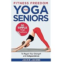 Fitness Freedom for Seniors: 20 Simple Yoga Positions to Regain Your Strength and Independence Fitness Freedom for Seniors: 20 Simple Yoga Positions to Regain Your Strength and Independence Paperback Kindle Audible Audiobook Hardcover