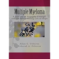 Multiple Myeloma: A Journey of Strength, Courage, and the Never-ending Gift of Hope Multiple Myeloma: A Journey of Strength, Courage, and the Never-ending Gift of Hope Paperback Kindle