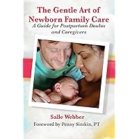 The Gentle Art of Newborn Family Care: A Guide for Postpartum Doulas and Caregivers The Gentle Art of Newborn Family Care: A Guide for Postpartum Doulas and Caregivers Paperback Kindle
