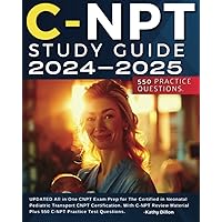 C-NPT Study Guide 2024-2025: UPDATED All in One CNPT Exam Prep for the Certified in Neonatal Pediatric Transport CNPT Certification. with C-NPT Review Material Plus 550 C-NPT Practice Test Questions