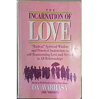 The Incarnation of Love: Radical Spiritual Wisdom and Practical Instruction on Self-transcending Love and Service in All Relationships The Incarnation of Love: Radical Spiritual Wisdom and Practical Instruction on Self-transcending Love and Service in All Relationships Paperback Mass Market Paperback