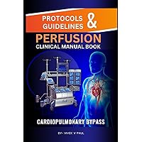 Cardiac Perfusion Protocol & Guidelines | Cardiopulmonary Bypass: Clinical Perfusion Manual for Cardiac Perfusionist