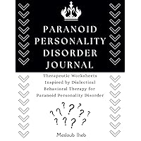 Paranoid Personality Disorder Journal: Therapeutic Worksheets Inspired by Dialectical Behavioral Therapy for Paranoid Personality Disorder Paranoid Personality Disorder Journal: Therapeutic Worksheets Inspired by Dialectical Behavioral Therapy for Paranoid Personality Disorder Paperback