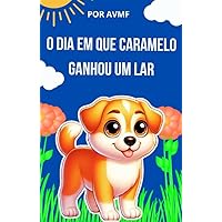 LIVRO INFANTIL: O DIA EM QUE CARAMELO GANHOU UM LAR: LIVRO PARA LEITURA INFANTIL (Portuguese Edition)