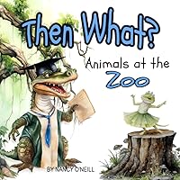 Then What?: Animals at the Zoo, A Rhyming Adventure Then What?: Animals at the Zoo, A Rhyming Adventure Paperback Kindle