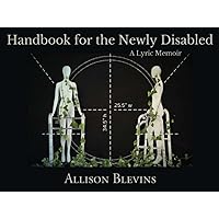 Handbook for the Newly Disabled, A Lyric Memoir Handbook for the Newly Disabled, A Lyric Memoir Paperback