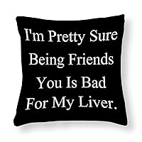 I'm Pretty Sure Being Friends You is Bad for My Liver Encouragement Gifts Decorative Throw Pillows for Couch Black Square Comfortable Farmhouse Pillow Protector for Couch Sofa Home Decoration 22x22