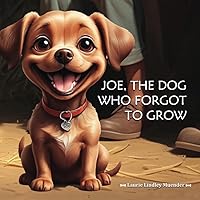 JOE, THE DOG WHO FORGOT TO GROW