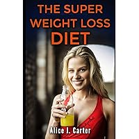 The Super Weight Loss Diet: How to lose weight in 30 days and be fit without too much hassle