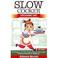 Slow Cooker: Ketogenic Diet: 250 Ketogenic, Low Carb, Healthy, Delicious, Easy Recipes: Cooking and Recipes for Weight Loss (Slow Cooker Weight Loss Series Book 3)