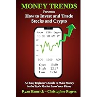 MONEY TRENDS Presents: How to Invest and Trade Stocks and Crypto: An Easy Beginner's Guide to Make Money in the Stock Market from Your Phone