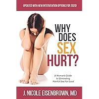 Why Does Sex Hurt?: A Women's Guide to Eliminating Painful Sex For Good Why Does Sex Hurt?: A Women's Guide to Eliminating Painful Sex For Good Paperback Kindle