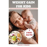 WEIGHT GAIN FOR KIDS: Guidelines and Strategies for Improving Your Baby's Nutritional Needs and Development WEIGHT GAIN FOR KIDS: Guidelines and Strategies for Improving Your Baby's Nutritional Needs and Development Kindle Paperback