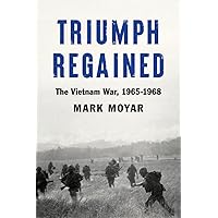 Triumph Regained: The Vietnam War, 1965-1968 Triumph Regained: The Vietnam War, 1965-1968 Hardcover Kindle