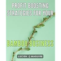Profit Boosting Strategies for Your Bamboo Business: Discover Proven Techniques to Skyrocket Your Bamboo Business Profits on Amazon