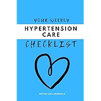 Your Weekly Hypertension Care Checklist: Your 52 Week Weekly Hypertension Care Checklist Workbook and Journal to Help You Manage and Improve Your Hypertension, and Live Your Life Better! 🌟