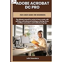 Adobe Acrobat Dc Pro 2024 User Guide for Beginners: The ultimate manual for novice to learn create, edit pdf docs, with advanced techniques, sharing, forms, workflow automation, and troubleshooting Adobe Acrobat Dc Pro 2024 User Guide for Beginners: The ultimate manual for novice to learn create, edit pdf docs, with advanced techniques, sharing, forms, workflow automation, and troubleshooting Paperback Kindle Hardcover