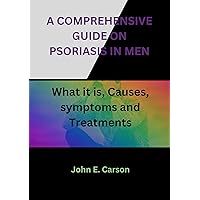 A comprehensive guide on psoriasis in men: What it is, causes, symptoms and treatments. A comprehensive guide on psoriasis in men: What it is, causes, symptoms and treatments. Kindle Paperback