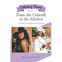 Culinary Kisses presents ... From the Catwalk to the Kitchen: A Collection of Healthy Southern Recipes Culinary Kisses presents ... From the Catwalk to the Kitchen: A Collection of Healthy Southern Recipes Kindle Paperback