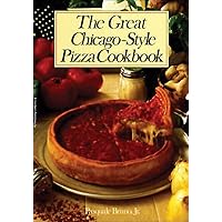 The Great Chicago-Style Pizza Cookbook The Great Chicago-Style Pizza Cookbook Paperback Kindle