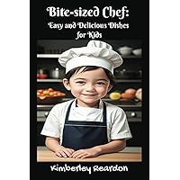 Bite-sized Chef: Easy and Delicious Dishes for Kids