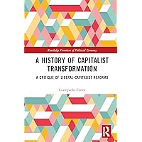 A History of Capitalist Transformation: A Critique of Liberal-Capitalist Reforms (Routledge Frontiers of Political Economy)
